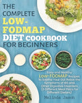 The Complete LOW-FODMAP Diet Cookbook for Beginners: Easy and Healthy Low-FODMAP Recipes to Soothe Your Gut Relive the Symptoms of IBS and Other Diges - Paperback
