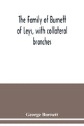 The family of Burnett of Leys, with collateral branches: from the mss. of the late George Burnett - Paperback