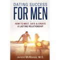 Dating Success for Men: How to Meet, Date, & Create a Lasting Relationship - Paperback