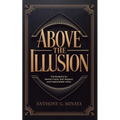 Above The Illusion: The blueprint for mental clarity, self-respect, and irreplaceable value. - Paperback
