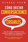 Cómo iniciar conversaciones casuales: Guía de consejos prácticos para superar la timidez y la ansiedad social de las relaciones personales. Mejora tus - Paperback