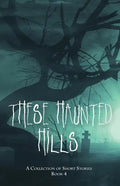 These Haunted Hills: A Collection of Short Stories Book 4 - Paperback