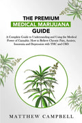 The Premium Medical Marijuana Guide: A Complete Guide to Understanding and Using the Medical Power of Cannabis. How to Relieve Chronic Pain, Anxiety, - Paperback