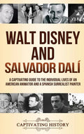 Walt Disney and Salvador Dalí: A Captivating Guide to the Individual Lives of an American Animator and a Spanish Surrealist Painter - Hardcover