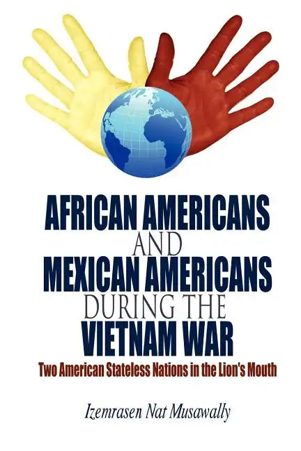 African Americans and Mexican Americans During the Vietnam War: Two American Stateless Nations in the Lion's Mouth - Paperback
