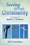 Seeing Through Christianity: A Critique of Beliefs and Evidence - Paperback