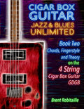Cigar Box Guitar Jazz & Blues Unlimited Book Two 4 String: Book Two Chords, Fingerstyle and Theory: Book Two: Chords, Fingerstyle and Theory - Paperback