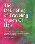 The DeBriefing of Traveling Queen Of Hair: Formularios de Consulta para Hair Extensions, Haircoloring, Relaxers/Perms, Braiding, Facials and Wedding C - Paperback