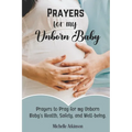 Prayers for My Unborn Baby: Prayers to Pray for my Unborn Baby's Health, Safety, and Well-being - Paperback