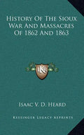 History of the Sioux War and Massacres of 1862 and 1863 - Hardcover