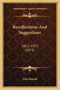 Recollections and Suggestions: 1813-1873 (1875) - Paperback