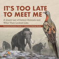 It's Too Late to Meet Me: A Quick List of Extinct Animals and What They Looked Like Extinction Evolution Grade 3 Children's Biology Books - Paperback