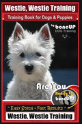 Westie, Westie Training Book for Dogs & Puppies By BoneUP DOG Training: Are You Ready to Bone Up? Easy Steps * Fast Results Westie Westie Training - Paperback