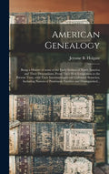 American Genealogy: Being a History of Some of the Early Settlers of North America and Their Descendants, From Their First Emigration to t - Hardcover
