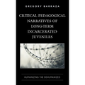 Critical Pedagogical Narratives of Long-Term Incarcerated Juveniles: Humanizing the Dehumanized - Paperback