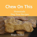 Chew On This: Homemade Dog Treat Recipes - Paperback