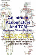 An Intro to Acupuncture And TCM (Traditional Chinese Medicine): How To Lose Weight, Feel Great, And Fix Your Sore Back With Acupuncture And Other Tech - Paperback