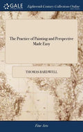 The Practice of Painting and Perspective Made Easy: In Which is Contained the art of Painting In oil, With the Method of Colouring, and a new, Short, - Hardcover
