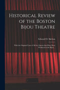 Historical Review of the Boston Bijou Theatre: With the Original Casts of All the Operas That Have Been Produced at the Bijou .. - Paperback