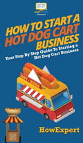 How to Start a Hot Dog Cart Business: Your Step By Step Guide to Starting a Hot Dog Cart Business - Hardcover