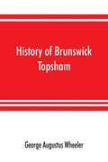 History of Brunswick, Topsham, and Harpswell, Maine, including the ancient territory known as Pejepscot - Paperback