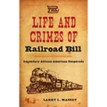 The Life and Crimes of Railroad Bill: Legendary African American Desperado - Hardcover