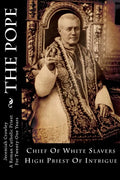 The Pope: Chief Of White Slavers High Priest Of Intrigue - Paperback
