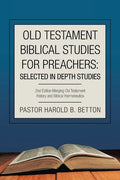 Old Testament Biblical Studies for Preachers: Selected in Depth Studies: 2Nd Edition Merging Old Testament History and Biblical Hermeneutics - Paperback