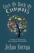 Give Me Back My Crayons: 10 Keys to Unlocking the Creative Child Within - Paperback