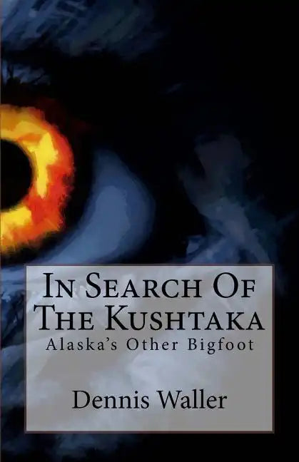 In Search Of The Kushtaka: Alaska's Other Bigfoot The Land-Otter Man of the Tlingit Indians - Paperback