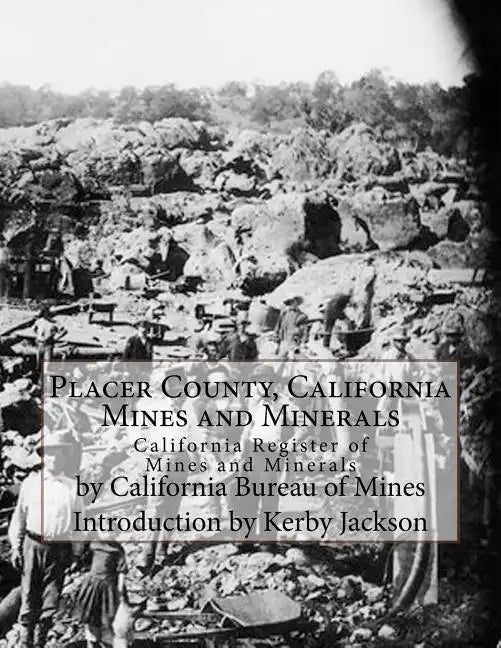 Placer County, California Mines and Minerals: California Register of Mines and Minerals - Paperback