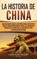 La Historia de China: Una Fascinante Guía de la Historia China, con Eventos Como el Primer Emperador de China, las Conquistas Mongoles de Ge - Hardcover