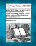 Legal Philology: Epigrams and Excerpts from the Legal Opinions of Hon. Henry Lamm, While Justice of the Supreme Court of Missouri. - Paperback