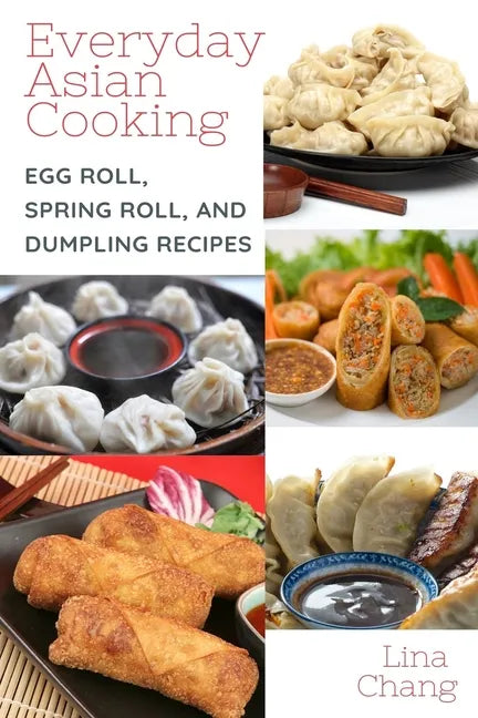Everyday Asian Cooking: Egg Roll, Spring Roll, and Dumpling Recipes - Paperback