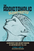 The Addictoholic Deconstructed: An irreverantly quick and dirty education by a doctor who says f*ck a lot - Paperback