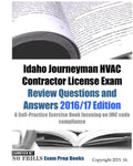 Idaho Journeyman HVAC Contractor License Exam Review Questions and Answers 2016/17 Edition: A Self-Practice Exercise Book focusing on IMC code complia - Paperback