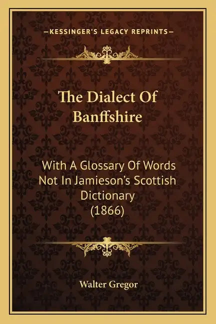 The Dialect Of Banffshire: With A Glossary Of Words Not In Jamieson's Scottish Dictionary (1866) - Paperback