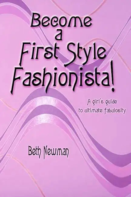 Become A First Style Fashionista!: A girl's guide to ultimate fabulosity - Paperback