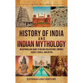 History of India and Indian Mythology: An Enthralling Guide to Major Civilizations, Empires, Events, People, and Myths - Hardcover