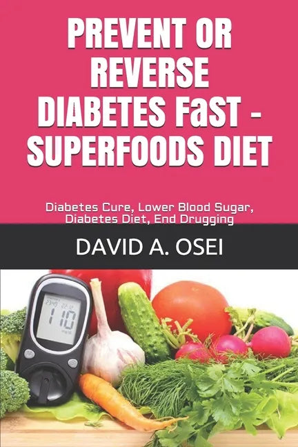 PREVENT OR REVERSE DIABETES FaST - SUPERFOODS DIET: Diabetes Cure, Lower Blood Sugar, Diabetes Diet, End Drugging - Paperback