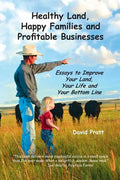Healthy Land, Happy Families and Profitable Businesses: Essays to Improve Your Land, Your Life and Your Bottom Line - Paperback