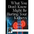 What You Don't Know Might Be Hurting Your Kidneys - Paperback