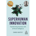 Superhuman Innovation: Transforming Business with Artificial Intelligence - Hardcover