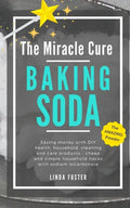 The Miracle Cure Baking Soda: Saving Money with DIY Health, Household, Cleaning and Skin Care Products - Simple Life Hacks with Sodium Bicarbonate Pow - Paperback