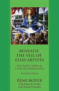 Beneath the Veil of Elias Artista: The Rose-Croix as a Way of Awakening: An Oral Tradition - Paperback