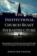 The Institutional Church Beast Infrastructure: Deprogramming From And Deconstructing Some Of The Major Lies And The Deceptions The Church Has Taught F - Paperback
