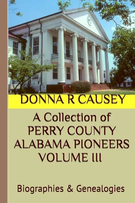 A Collection of PERRY COUNTY ALABAMA PIONEERS VOLUME III Biographies & Genealogies - Paperback