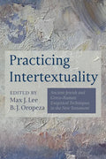 Practicing Intertextuality: Ancient Jewish and Greco-Roman Exegetical Techniques in the New Testament - Paperback
