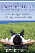 Guide to Stress Free Living: How to Live Stress-Free and Relax - Paperback