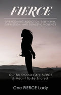 Fierce: Overcoming Addiction, Self Harm, Depression, and Domestic Violence - Paperback